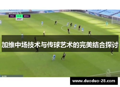 加维中场技术与传球艺术的完美结合探讨