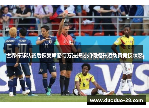 世界杯球队赛后恢复策略与方法探讨如何提升运动员竞技状态