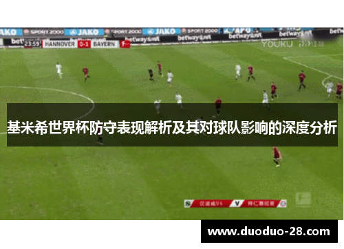 基米希世界杯防守表现解析及其对球队影响的深度分析