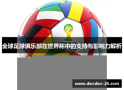 全球足球俱乐部在世界杯中的支持与影响力解析