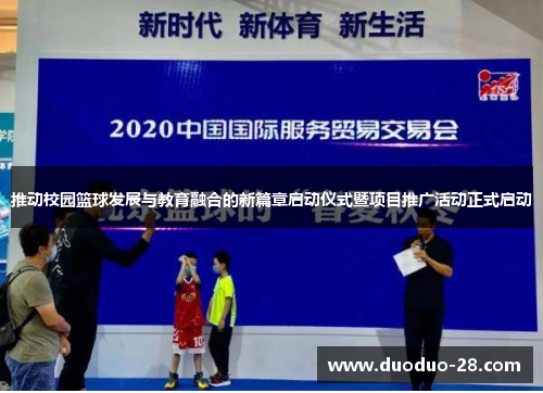 推动校园篮球发展与教育融合的新篇章启动仪式暨项目推广活动正式启动
