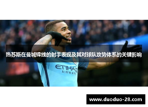 热苏斯在曼城锋线的射手表现及其对球队攻势体系的关键影响 热苏斯在曼城锋线的射手表现及其对球队攻势体系的关键影响