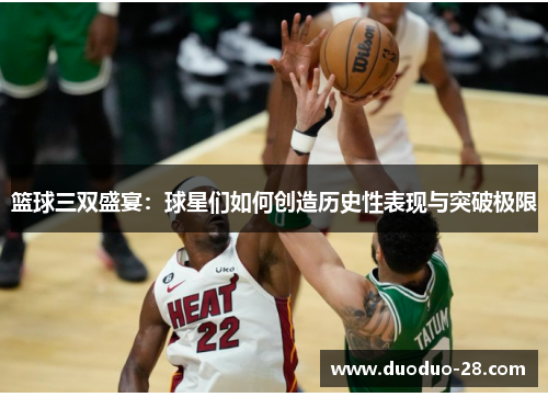 篮球三双盛宴：球星们如何创造历史性表现与突破极限