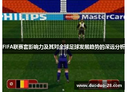 FIFA联赛套影响力及其对全球足球发展趋势的深远分析