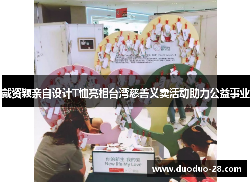 戴资颖亲自设计T恤亮相台湾慈善义卖活动助力公益事业 戴资颖亲自设计T恤亮相台湾慈善义卖活动助力公益事业