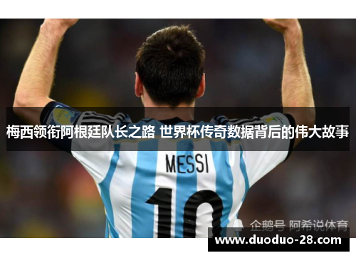 梅西领衔阿根廷队长之路 世界杯传奇数据背后的伟大故事 梅西领衔阿根廷队长之路 世界杯传奇数据背后的伟大故事