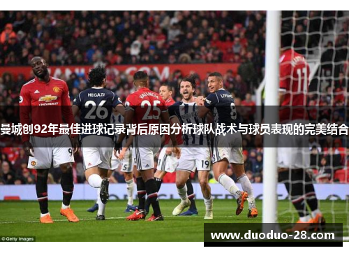 曼城创92年最佳进球记录背后原因分析球队战术与球员表现的完美结合