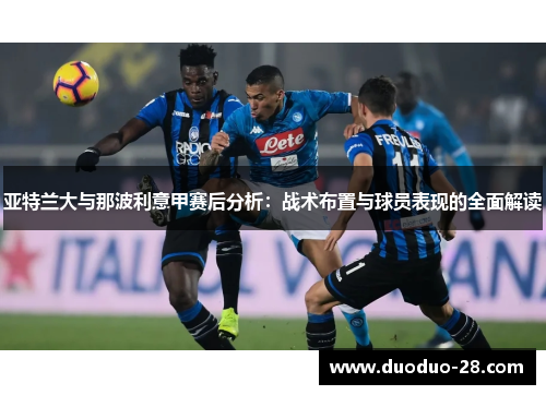 亚特兰大与那波利意甲赛后分析:战术布置与球员表现的全面解读 亚特兰大与那波利意甲赛后分析:战术布置与球员表现的全面解读
