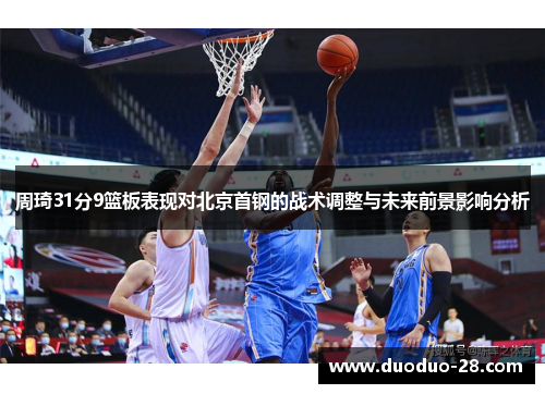 周琦31分9篮板表现对北京首钢的战术调整与未来前景影响分析