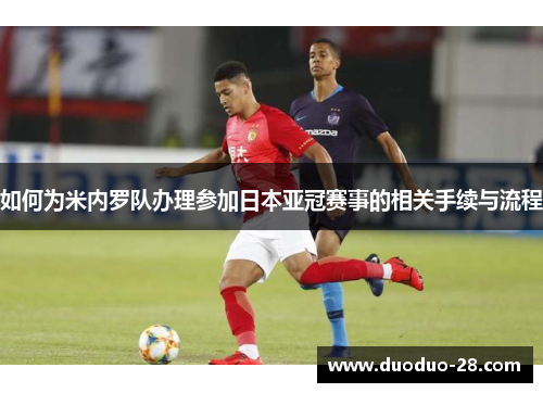 如何为米内罗队办理参加日本亚冠赛事的相关手续与流程