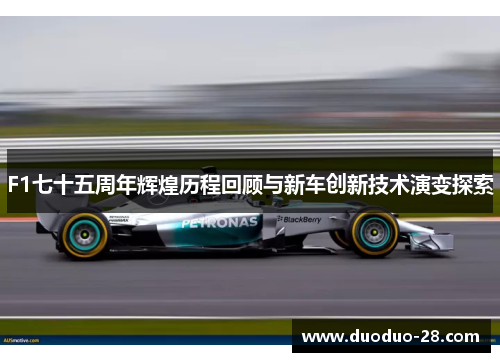 F1七十五周年辉煌历程回顾与新车创新技术演变探索 F1七十五周年辉煌历程回顾与新车创新技术演变探索