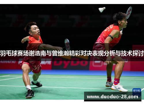 羽毛球赛场谢浩南与曾维瀚精彩对决表现分析与技术探讨 羽毛球赛场谢浩南与曾维瀚精彩对决表现分析与技术探讨