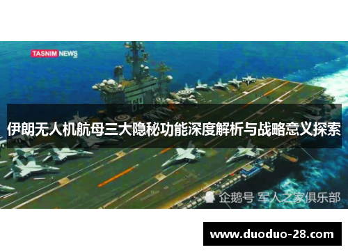 伊朗无人机航母三大隐秘功能深度解析与战略意义探索