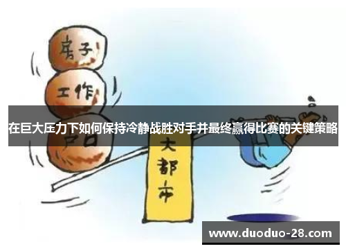 在巨大压力下如何保持冷静战胜对手并最终赢得比赛的关键策略 在巨大压力下如何保持冷静战胜对手并最终赢得比赛的关键策略