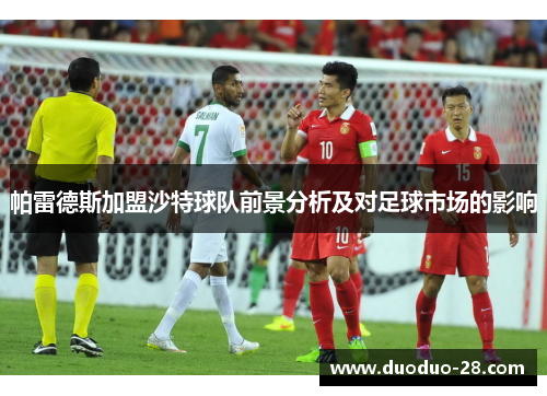 帕雷德斯加盟沙特球队前景分析及对足球市场的影响