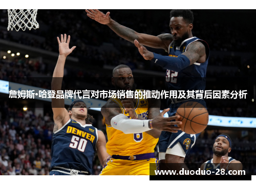 詹姆斯·哈登品牌代言对市场销售的推动作用及其背后因素分析