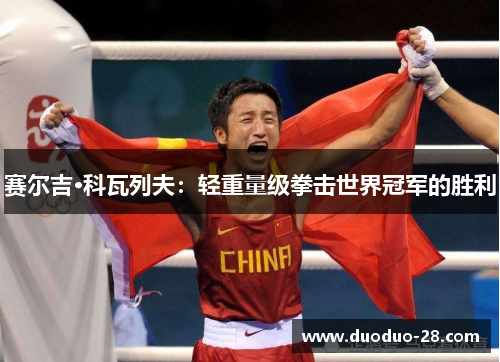 赛尔吉·科瓦列夫:轻重量级拳击世界冠军的胜利 赛尔吉·科瓦列夫:轻重量级拳击世界冠军的胜利