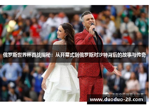 俄罗斯世界杯首战揭秘:从开幕式到俄罗斯对沙特背后的故事与传奇 俄罗斯世界杯首战揭秘:从开幕式到俄罗斯对沙特背后的故事与传奇