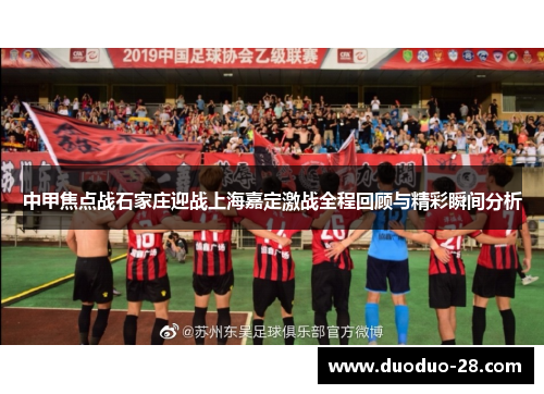 中甲焦点战石家庄迎战上海嘉定激战全程回顾与精彩瞬间分析 中甲焦点战石家庄迎战上海嘉定激战全程回顾与精彩瞬间分析