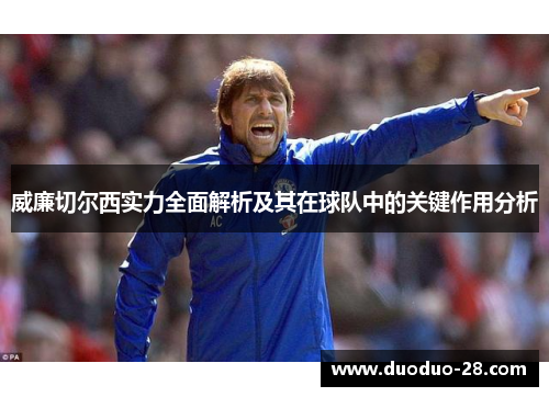 威廉切尔西实力全面解析及其在球队中的关键作用分析 威廉切尔西实力全面解析及其在球队中的关键作用分析