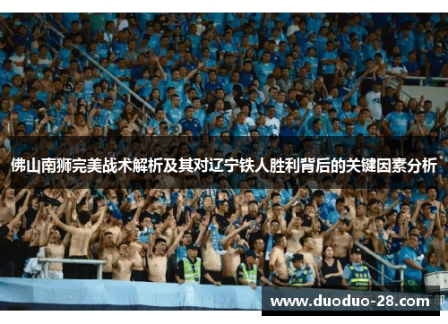 佛山南狮完美战术解析及其对辽宁铁人胜利背后的关键因素分析
