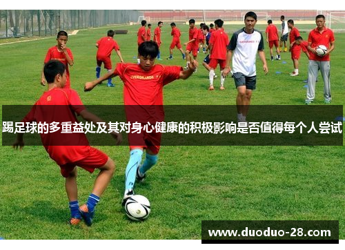 踢足球的多重益处及其对身心健康的积极影响是否值得每个人尝试