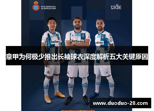 意甲为何极少推出长袖球衣深度解析五大关键原因 意甲为何极少推出长袖球衣深度解析五大关键原因