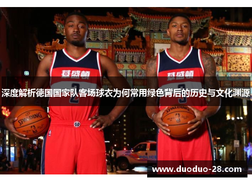 深度解析德国国家队客场球衣为何常用绿色背后的历史与文化渊源