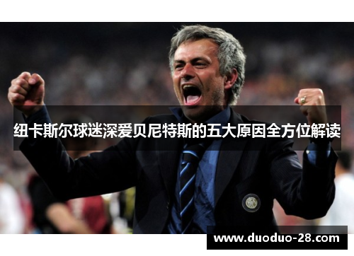 纽卡斯尔球迷深爱贝尼特斯的五大原因全方位解读 纽卡斯尔球迷深爱贝尼特斯的五大原因全方位解读