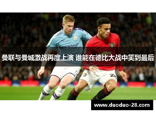 曼联与曼城激战再度上演 谁能在德比大战中笑到最后 曼联与曼城激战再度上演 谁能在德比大战中笑到最后