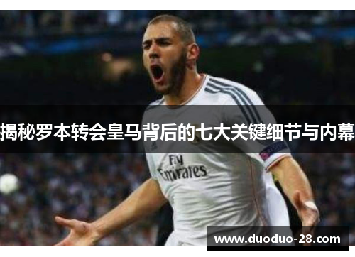 揭秘罗本转会皇马背后的七大关键细节与内幕