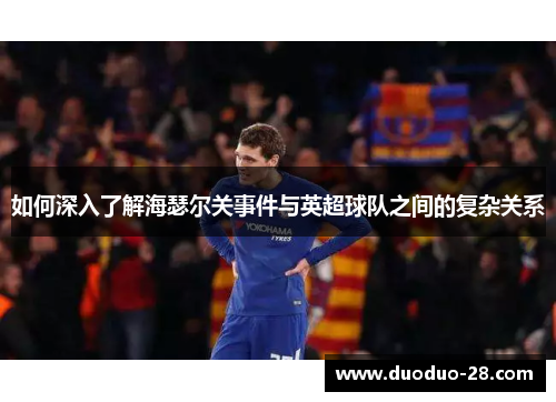 如何深入了解海瑟尔关事件与英超球队之间的复杂关系 如何深入了解海瑟尔关事件与英超球队之间的复杂关系