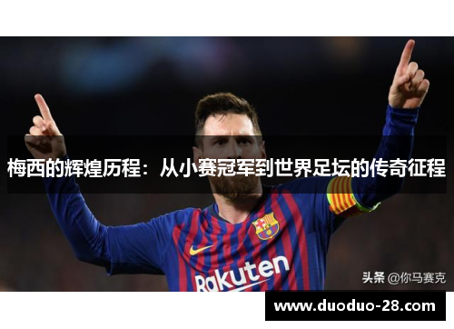 梅西的辉煌历程:从小赛冠军到世界足坛的传奇征程 梅西的辉煌历程:从小赛冠军到世界足坛的传奇征程