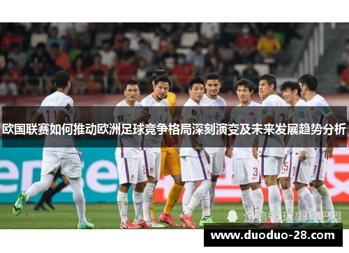 欧国联赛如何推动欧洲足球竞争格局深刻演变及未来发展趋势分析 欧国联赛如何推动欧洲足球竞争格局深刻演变及未来发展趋势分析